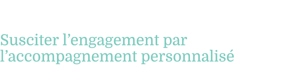 Au c ur des outils de communication et de formation Susciter l’engagement par l’accompagnement personnalis 