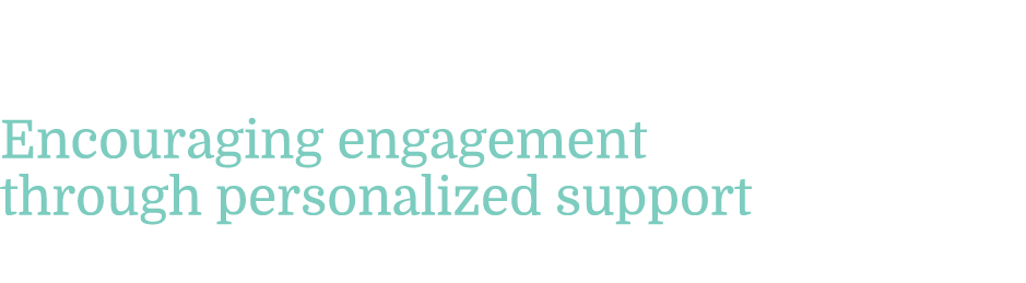 At the heart of communication and training tools Encouraging engagement through personalized support